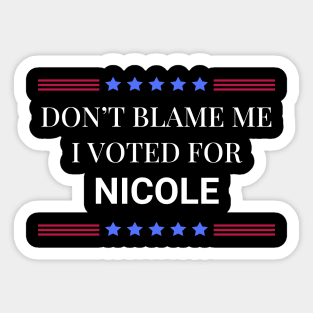 Dont Blame Me I Voted For Nicole Sticker